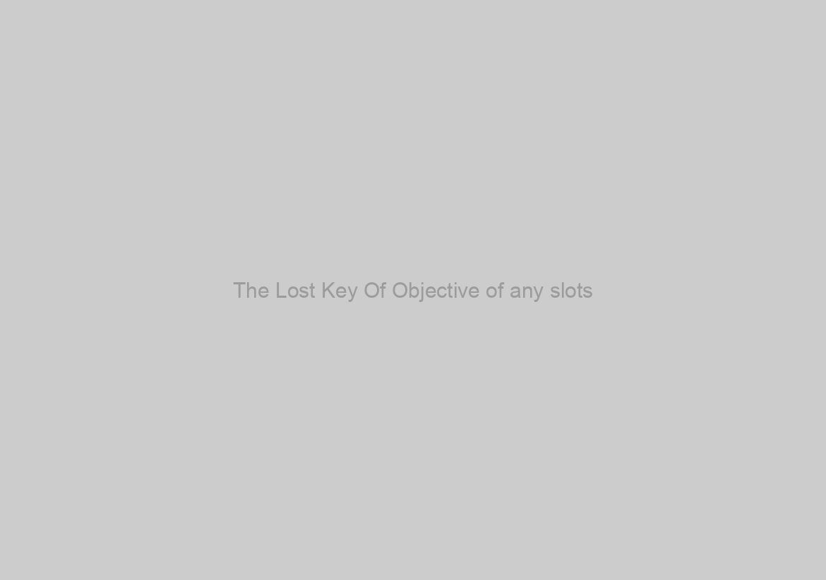 The Lost Key Of Objective of any slots
